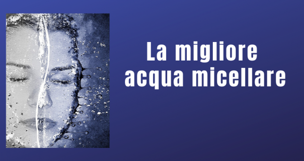 migliore acqua micellare