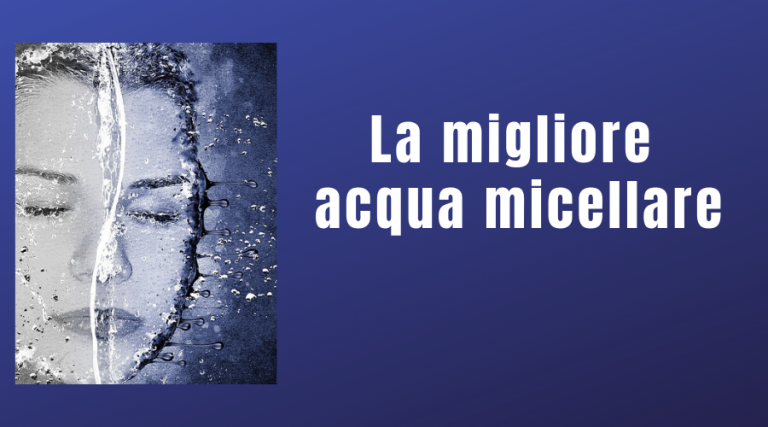Migliore acqua micellare